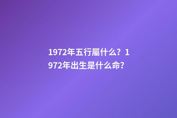 1972年五行屬什么？1972年出生是什么命？