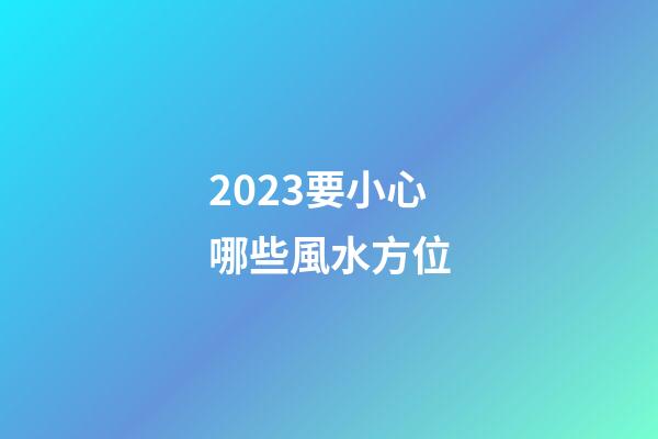 2023要小心哪些風水方位