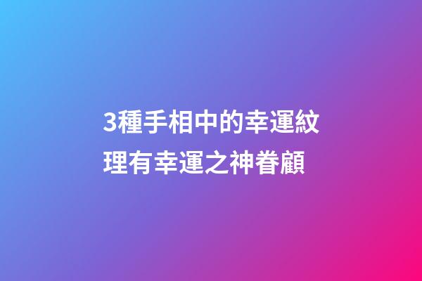 3種手相中的幸運紋理有幸運之神眷顧