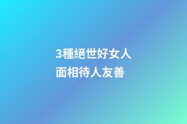 3種絕世好女人面相待人友善