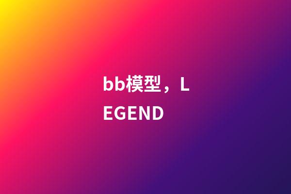 bb模型，LEGEND-第1張-觀點(diǎn)-玄機(jī)派