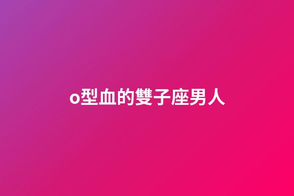 o型血的雙子座男人-第1張-星座運(yùn)勢(shì)-玄機(jī)派