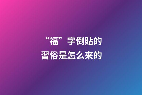“福”字倒貼的習俗是怎么來的