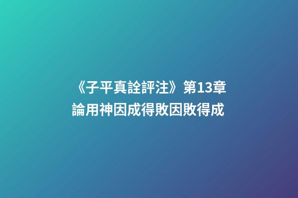 《子平真詮評注》第13章論用神因成得敗因敗得成