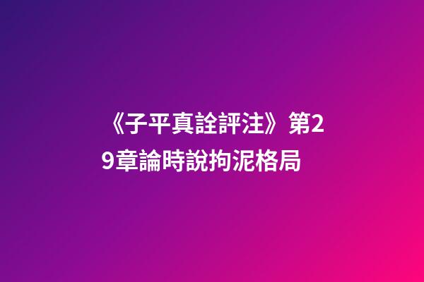 《子平真詮評注》第29章論時說拘泥格局