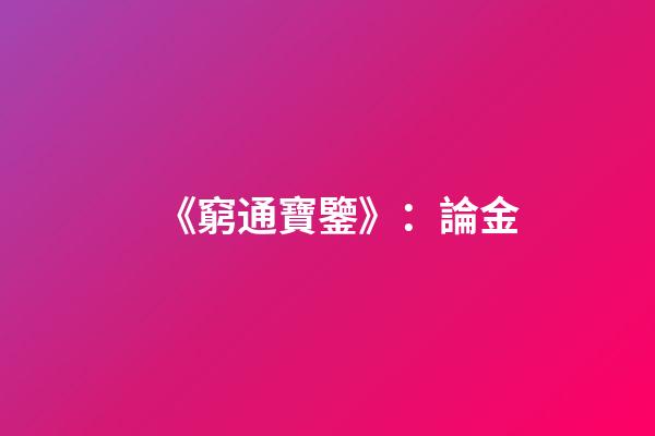 《窮通寶鑒》：論金