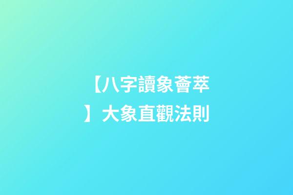 【八字讀象薈萃】大象直觀法則