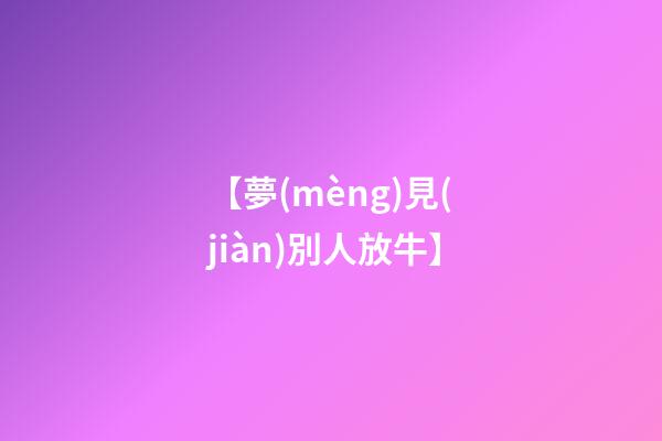 【夢(mèng)見(jiàn)別人放牛】