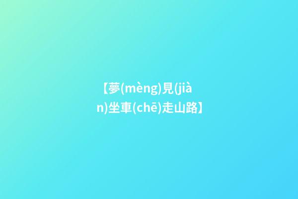 【夢(mèng)見(jiàn)坐車(chē)走山路】