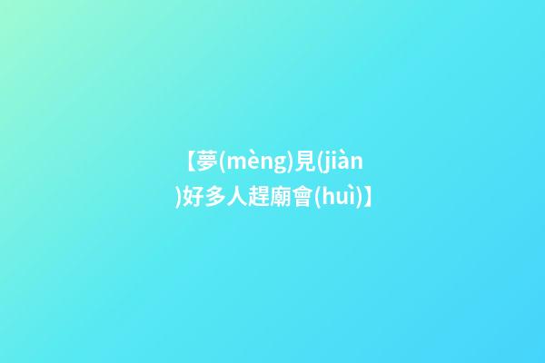 【夢(mèng)見(jiàn)好多人趕廟會(huì)】