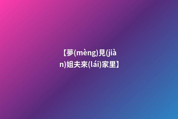 【夢(mèng)見(jiàn)姐夫來(lái)家里】