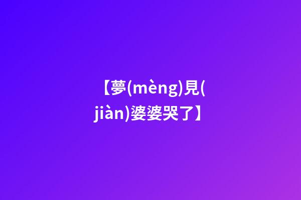 【夢(mèng)見(jiàn)婆婆哭了】