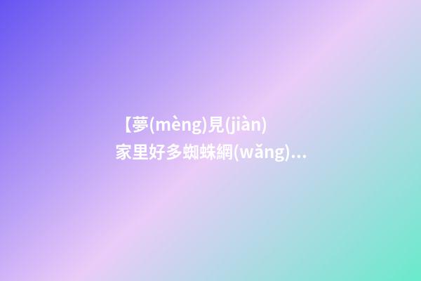 【夢(mèng)見(jiàn)家里好多蜘蛛網(wǎng)】
