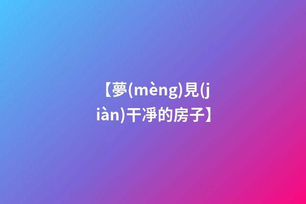 【夢(mèng)見(jiàn)干凈的房子】