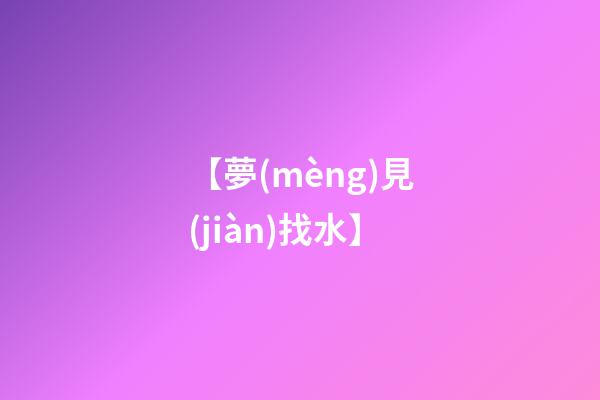 【夢(mèng)見(jiàn)找水】