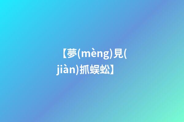 【夢(mèng)見(jiàn)抓蜈蚣】