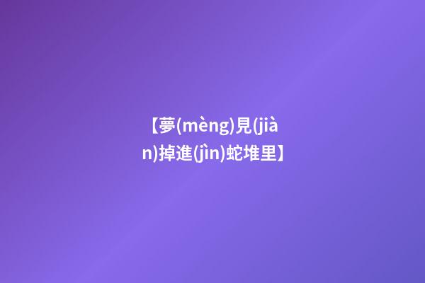 【夢(mèng)見(jiàn)掉進(jìn)蛇堆里】