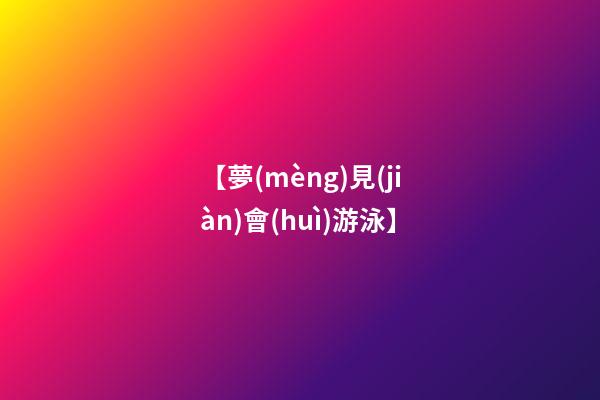【夢(mèng)見(jiàn)會(huì)游泳】