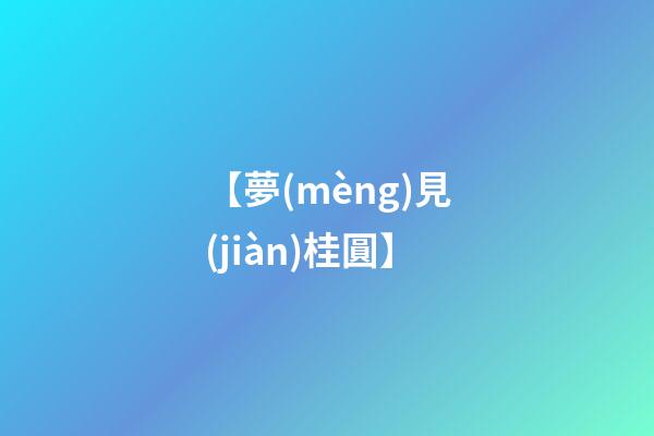 【夢(mèng)見(jiàn)桂圓】