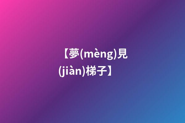 【夢(mèng)見(jiàn)梯子】
