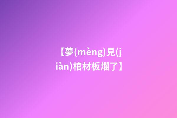 【夢(mèng)見(jiàn)棺材板爛了】