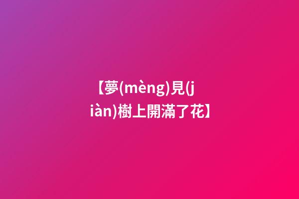 【夢(mèng)見(jiàn)樹上開滿了花】