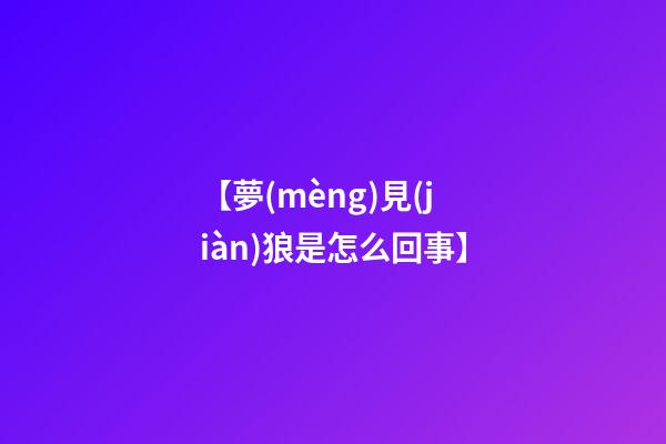【夢(mèng)見(jiàn)狼是怎么回事】