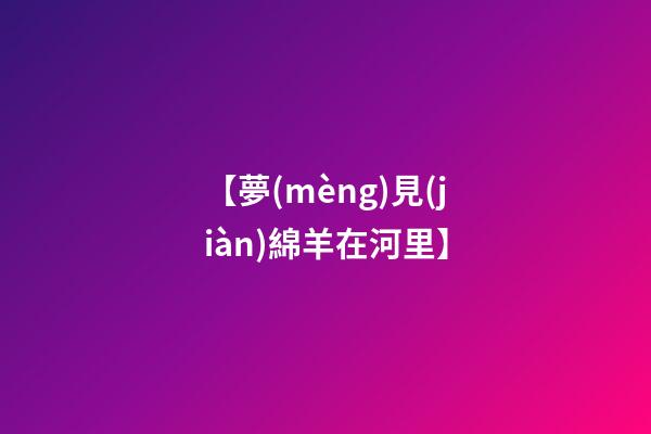 【夢(mèng)見(jiàn)綿羊在河里】