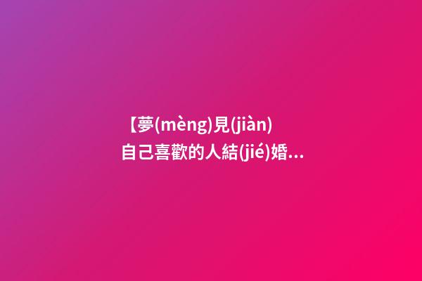 【夢(mèng)見(jiàn)自己喜歡的人結(jié)婚】