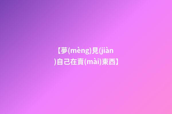 【夢(mèng)見(jiàn)自己在賣(mài)東西】