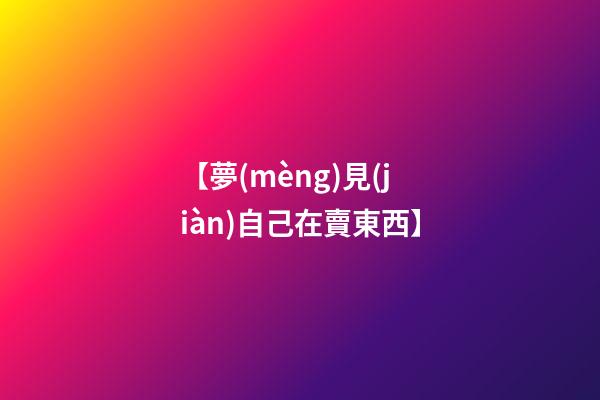 【夢(mèng)見(jiàn)自己在賣東西】