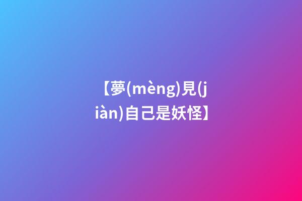 【夢(mèng)見(jiàn)自己是妖怪】