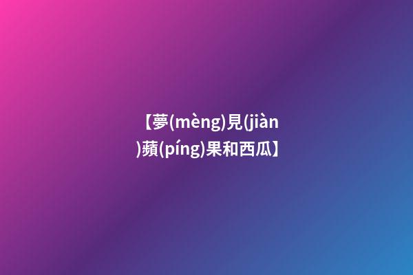 【夢(mèng)見(jiàn)蘋(píng)果和西瓜】
