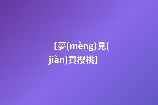 【夢(mèng)見(jiàn)買櫻桃】