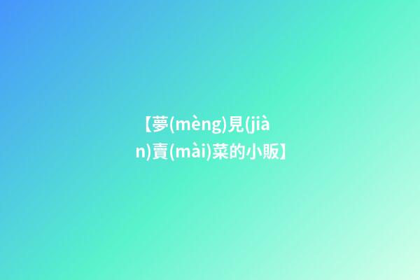 【夢(mèng)見(jiàn)賣(mài)菜的小販】