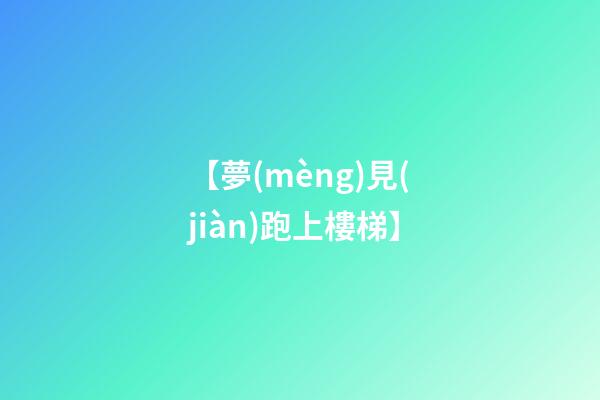 【夢(mèng)見(jiàn)跑上樓梯】