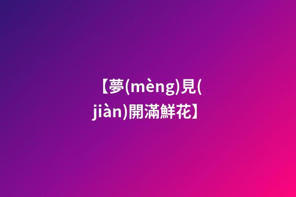 【夢(mèng)見(jiàn)開滿鮮花】