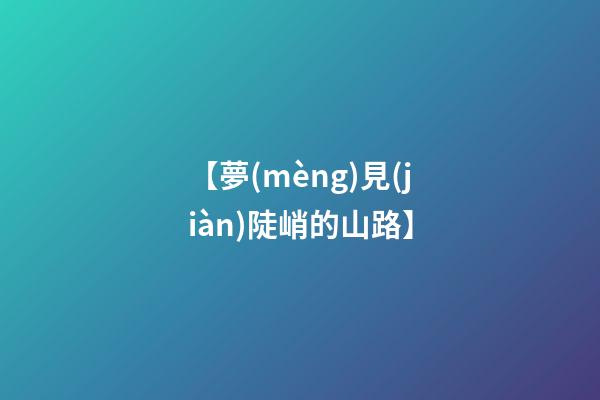 【夢(mèng)見(jiàn)陡峭的山路】