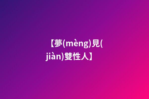 【夢(mèng)見(jiàn)雙性人】