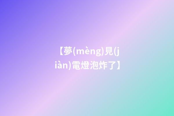 【夢(mèng)見(jiàn)電燈泡炸了】