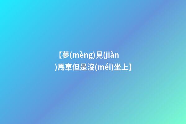 【夢(mèng)見(jiàn)馬車但是沒(méi)坐上】