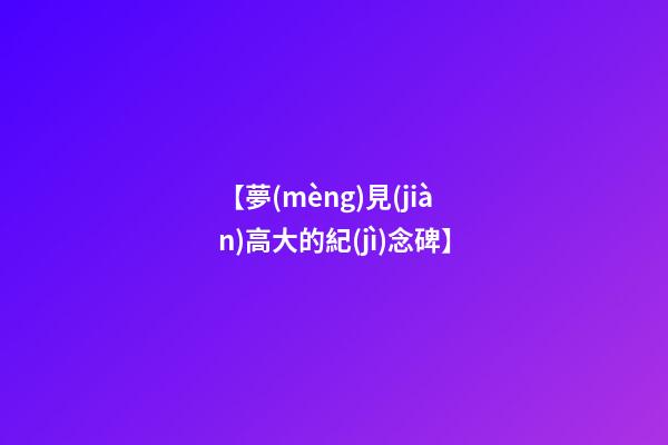 【夢(mèng)見(jiàn)高大的紀(jì)念碑】