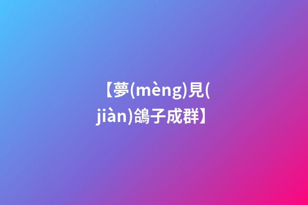 【夢(mèng)見(jiàn)鴿子成群】