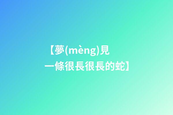 【夢(mèng)見一條很長很長的蛇】