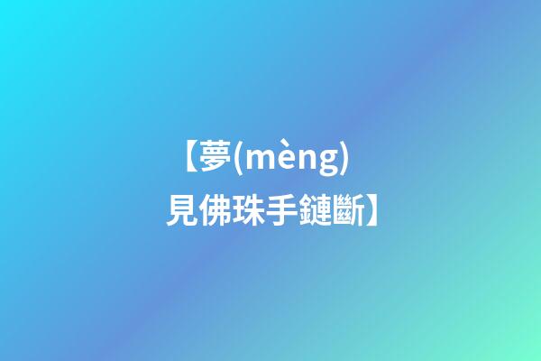 【夢(mèng)見佛珠手鏈斷】