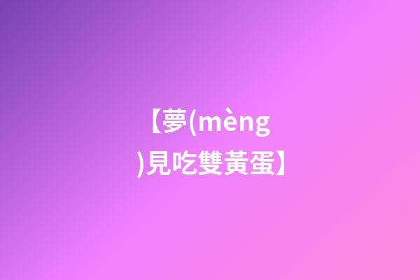 【夢(mèng)見吃雙黃蛋】