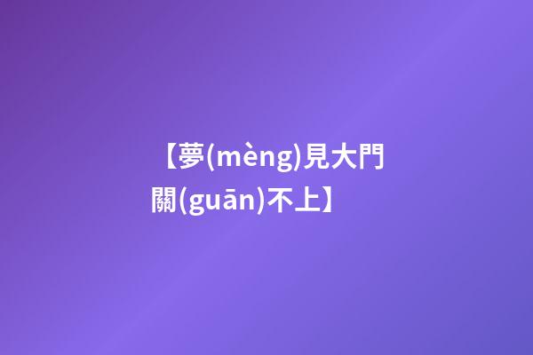 【夢(mèng)見大門關(guān)不上】