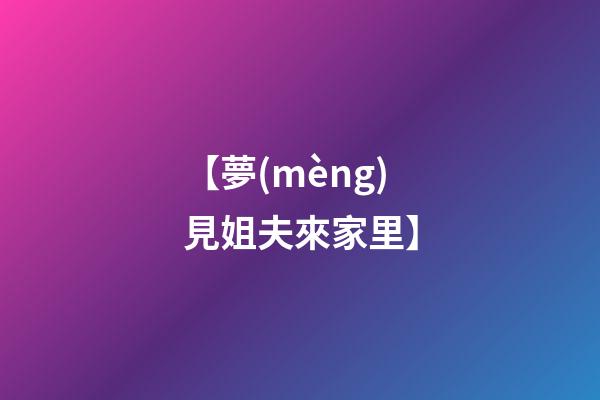 【夢(mèng)見姐夫來家里】