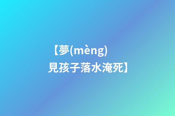 【夢(mèng)見孩子落水淹死】