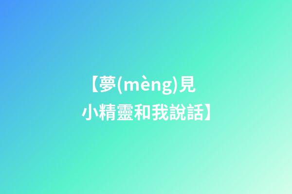 【夢(mèng)見小精靈和我說話】